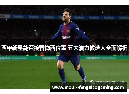 西甲新星能否接替梅西位置 五大潜力候选人全面解析