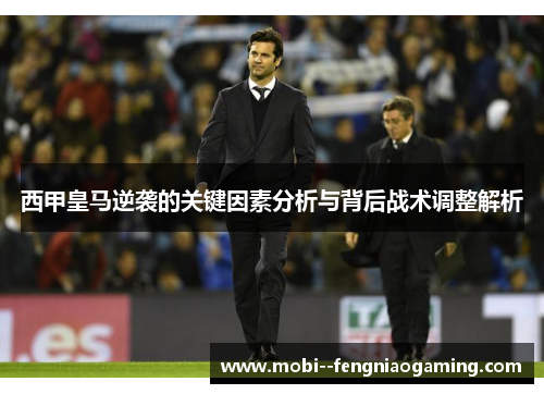 西甲皇马逆袭的关键因素分析与背后战术调整解析