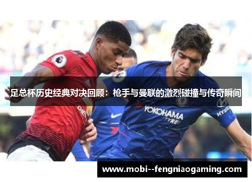 足总杯历史经典对决回顾：枪手与曼联的激烈碰撞与传奇瞬间
